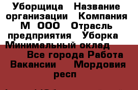 Уборщица › Название организации ­ Компания М, ООО › Отрасль предприятия ­ Уборка › Минимальный оклад ­ 14 000 - Все города Работа » Вакансии   . Мордовия респ.